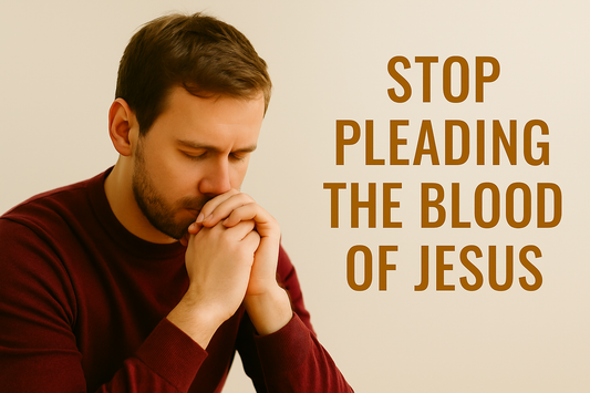 STOP Pleading the Blood of Jesus: The Truth That Makes Your Prayers Powerful